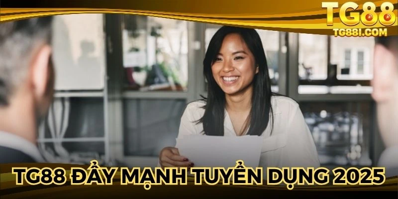Một vài nguyên do để TG88 tuyển dụng mạnh mẽ