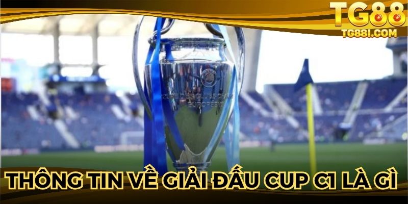 Thông tin về giải đấu cup C1 là gì mới nhất